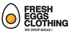 FRESH EGGS CLOTHING WE DROP IDEAS!