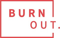 BURN OUT.