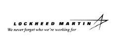 LOCKHEED MARTIN We never forget who we're working for