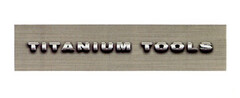 TITANIUM TOOLS