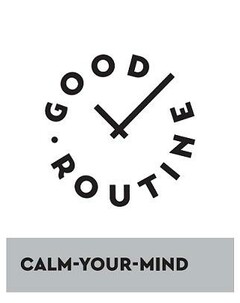 GOOD ROUTINE CALM - YOUR - MIND