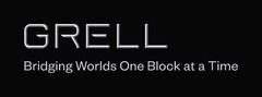 GRELL BRIDGING WORLDS ONE BLOCK AT A TIME