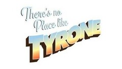 THERE’S NO PLACE LIKE TYRONE