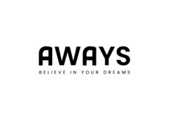 AWAYS believe in your dreams