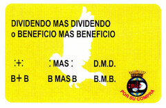DIVIDENDO MAS DIVIDENDO o BENEFICIO MAS BENEFICIO :+: :MAS: D.M.D. B+B B MAS B B.M.B :MAS: POR SU COMPRA