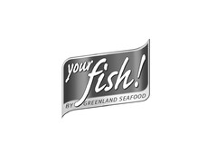 your fish!  BY GREENLAND SEAFOOD