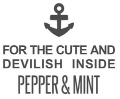 FOR THE CUTE AND DEVILISH INSIDE PEPPER & MINT