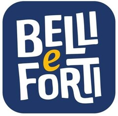 BELLI e FORTI