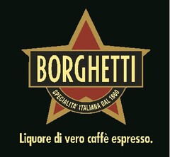 BORGHETTI SPECIALITA' ITALIANA DAL 1860 Liquore di vero caffé espresso.