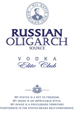 NIL SATIS NISI OPTIMUM RUSSIAN OLIGARCH SOURCE VODKA Elite Club Since 2012 MY STATUS IS A KEY TO FREEDOM MY IMAGE IS AN IMPECCABLE STYLE MY SPACE IS A PRIVILEGED TERRITORY CONFIDENCE IN THE STATUS MEANS SELF-CONFIDENCE