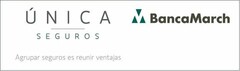 ÚNICA SEGUROS Agrupar seguros es reunir ventajas BancaMarch