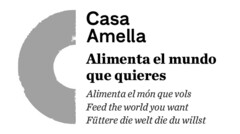 C CASA AMELLA ALIMENTA EL MUNDO QUE QUIERES ALIMENTA EL MÓN QUE VOLS FEED THE WORLD YOU WANT FÜTTERE DIE WELT DIE DU WILLST