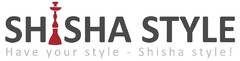 SHISHA STYLE Have your style- Shisha style!