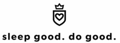 SLEEP GOOD. DO GOOD.