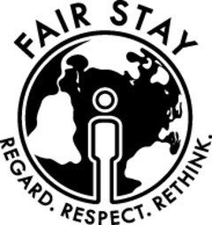 FAIR STAY REGARD. RESPECT. RETHINK.