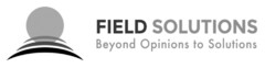 FIELD SOLUTIONS Beyond Opinions to Solutions