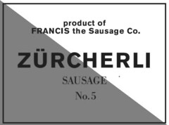 product of FRANCIS the Sausage Co. ZÜRCHERLI SAUSAGE No.5