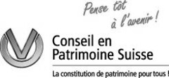 Pense tôt à l'avenir! Conseil en Patrimoine Suisse La constitution de patrimoine pour tous!