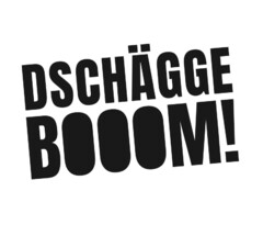 DSCHÄGGE BOOOM!