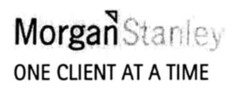 Morgan Stanley ONE CLIENT AT A TIME