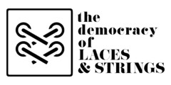 the democracy of LACES & STRINGS