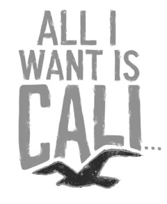 ALL I WANT IS CALI ...