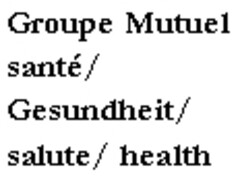 Groupe Mutuel santé/ Gesundheit/ salute/ health