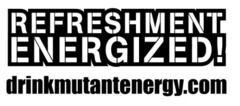 REFRESHMENT ENERGIZED! drinkmutantenergy.com