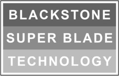 BLACKSTONE SUPER BLADE TECHNOLOGY