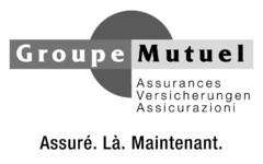 Groupe Mutuel Assurances Versicherungen Assicurazioni Assuré. Là. Maintenant.
