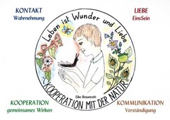 Leben ist Wunder und Liebe KOOPERATION MIT DER NATUR Eike Braunroth KONTAKT Wahrnehmung LIEBE Eins Sein KOMMUNIKATION Verständigung KOOPERATION gemeinsam Wirken