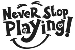 Never Stop Playing!