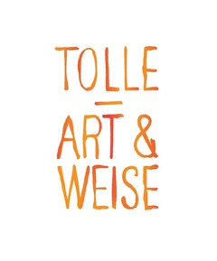 TOLLE - ART & WEISE
