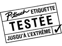 P-touch ETIQUETTE TESTÉE JUSQU'À L'EXTRÊME