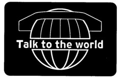 Talk to the world