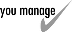 you manage