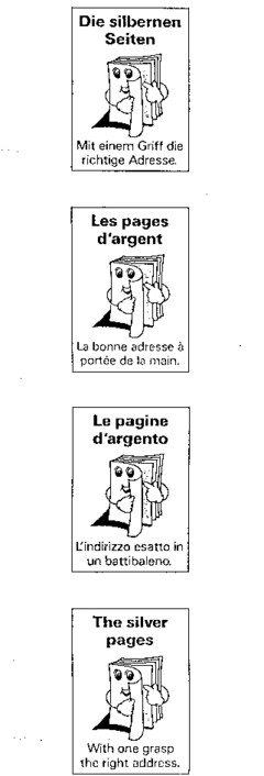 Die silbernen Seiten Mit einem Griff die richtige Adresse. Les pages d'argent La bonne adresse à portée de la main. Le pagine d'argento L'indirizzo esatto in un battibaleno. The silver pages With one grasp the right address.