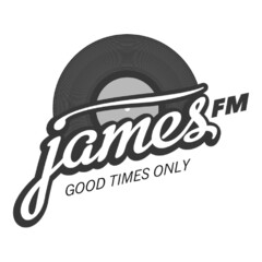 james FM GOOD TIMES ONLY