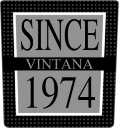 SINCE VINTANA 1974