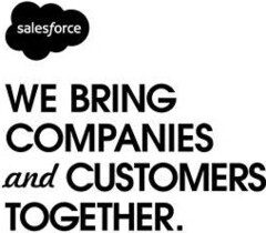 salesforce WE BRING COMPANIES and CUSTOMERS TOGETHER