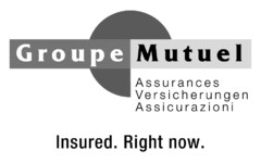 Groupe Mutuel Assurances Versicherungen Assicurazioni Insured. Right now.