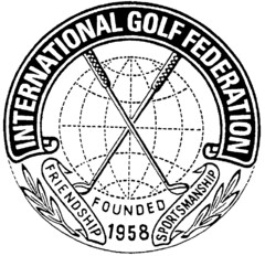 INTERNATIONAL GOLF FEDERATION FRIENDSHIP FOUNDED 1958 SPORTSMANSHIP