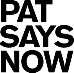 PAT SAYS NOW