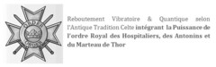 ORDER Reboutement Vibratoire & Quantique selon l'Antique Tradition Celte intégrant la Puissance de l'ordre Royal des Hospitaliers, des Antonins et du Marteau de Thor