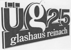 üg25 glashaus reinach