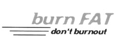 burn FAT don't burnout