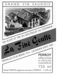 GRAND VIN VAUDOIS VIN ÉLÉVÉ ET MIS BOUTEILLES AU DOMAINE MÉDAILLES D'OR BERNE 1914 LAUSANNE EXPO 1964 La Fine Goutte PERROY APPELLATION D'ORIGINE CONTRÔLÉE 750 ml Daniel MARTIN vigneron-encaveur à PERROY - 11.8% vol