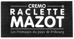 CREMO RACLETTE MAZOT  Les Fromages du pays de Fribourg