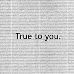 True to you.