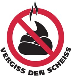 VERGISS DEN SCHEISS